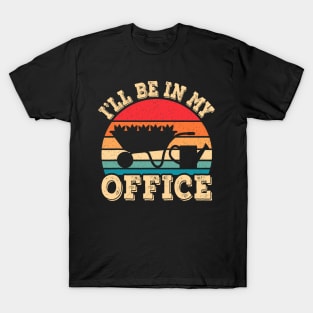 I'll Be In My Office Funny Gardening Retro Gardener Garden T-Shirt